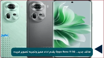 هاتف جديد.. Oppo Reno 11 5G يقدم أداء مميز وتجربة تصوير فريدة